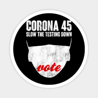 CORONA 45. Slow The Testing Down. Anti Trump Design Magnet